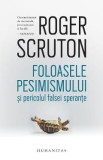 Foloasele pesimismului si pericolul falsei sperante - Roger Scruton