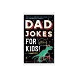 Dad Jokes for Kids: 350+ Silly Jokes So Bad Even Your Dad Wouldn't Tell Them!