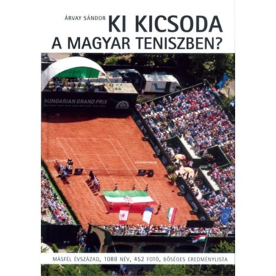 Ki kicsoda a magyar teniszben? - M&amp;aacute;sf&amp;eacute;l &amp;eacute;vsz&amp;aacute;zad, 1088 n&amp;eacute;v, 452 fot&amp;oacute;, bős&amp;eacute;ges eredm&amp;eacute;nylista - &amp;Aacute;rvay S&amp;aacute;ndor foto