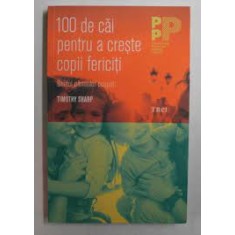 100 de cai pentru a creste copii fericiti - Timothy Sharp