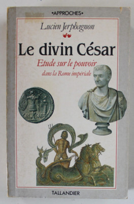 LE DIVIN CESAR , ETUDE SUE LE POUVOIR DANS LA ROME IMPERIALE par LUCIEN JERPHAGNON , 1991 foto