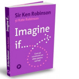 Imagine if... Cum sa construim un viitor pentru noi toti - Sir Ken Robinson, Kate Robinson, Adina Avramescu