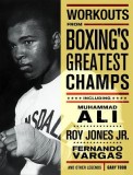 Workouts from Boxing&#039;s Greatest Champs: Incluing Muhammad Ali, Roy Jones JR., Fernando Vargas, and Other Legends