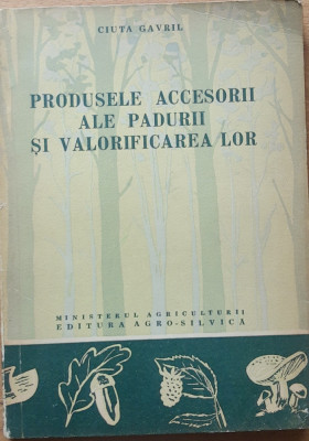 PRODUSELE ACCESORII ALE PADURII SI VALORIFICAREA LOR - CIUTA GAVRIL (1961) foto