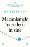 Mecanismele &icirc;ncrederii &icirc;n sine - Paperback brosat - Ian Robertson - Curtea Veche