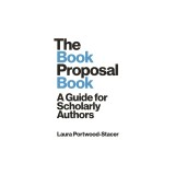 The Book Proposal Book: A Guide for Scholarly Authors