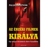 Az &eacute;rz&eacute;ki filmek kir&aacute;lya - Egy magyar bev&aacute;ndorl&oacute; sikere Kanad&aacute;ban - Palugyai Istv&aacute;n