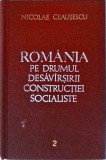 Nicolae Ceausescu - Romania pe drumul desavarsirii constructiei socialiste.