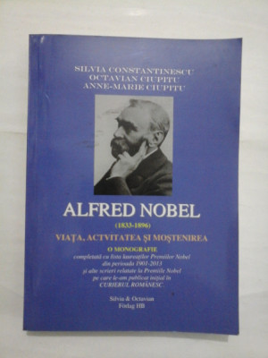 ALFRED NOBEL (1833-1896) VIATA, ACTIVITATEA SI MOSTENIREA O MONOGRAFIE - Silvia CONSTANTINESCU; Octavian CIUPITU; Anne-Marie CIUPITU foto