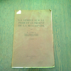 LA VERITE SUR LE PASSÉ ET LE PRESENT DE LA BESSARABIE - N. IORGA (TEXT IN LIMBA FRANCEZA)