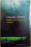 TRATAMENT IMPOTRIVA REVOLTEI de CLAUDIU SOARE, 2014, Humanitas