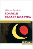 Soarele răsare noaptea - Paperback brosat - Mircea Streinul - Hoffman