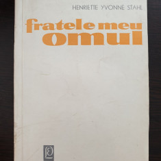 FRATELE MEU, OMUL - Henriette Yvonne Stahl (Editura pentru Literatura)
