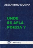 Alexandru Musina - Unde se afla poezia? | Carte Poezie, 1996, 125 pagini, brosata, stare buna, 10x18 cm