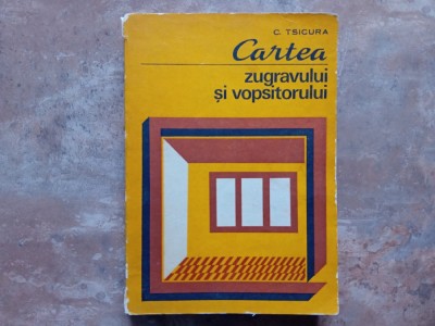 CARTEA ZUGRAVULUI SI VOPSITORULUI - C. TSICURA, 1981 foto