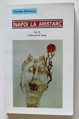Nicolae Florescu - &amp;Icirc;napoi la Aristarc. Căderea &amp;icirc;n timp - reevaluări (vol. II) foto