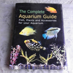 THE COMPLETE AQUARIUM GUIDE, FISH, PLANTS AND ACCESSORIES FOR YOUR AQUARIUM (CARTE IN LIMBA ENGLEZA)