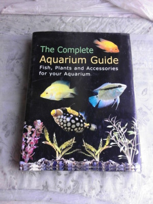 THE COMPLETE AQUARIUM GUIDE, FISH, PLANTS AND ACCESSORIES FOR YOUR AQUARIUM (CARTE IN LIMBA ENGLEZA) foto