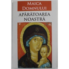 MAICA DOMNULUI , APARATOAREA NOASTRA , editie ingrijita de VLAD HERMAN , 2015