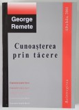 CUNOASTEREA PRIN TACERE de GEORGE REMETE , 2004 *DEDICATIE