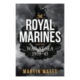 The Royal Marines and the War at Sea, 1939-1945