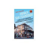 Hidden San Francisco: A Guide to Lost Landscapes, Unsung Heroes and Radical Histories