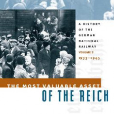 The Most Valuable Asset of the Reich: A History of the German National Railway Volume 2, 1933-1945