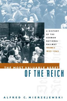 The Most Valuable Asset of the Reich: A History of the German National Railway Volume 2, 1933-1945