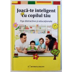 JOACA - TE INTELIGENT CU COPILUL TAU , FISE DISTRACTIVE SI EDUCATIONALE , 2012