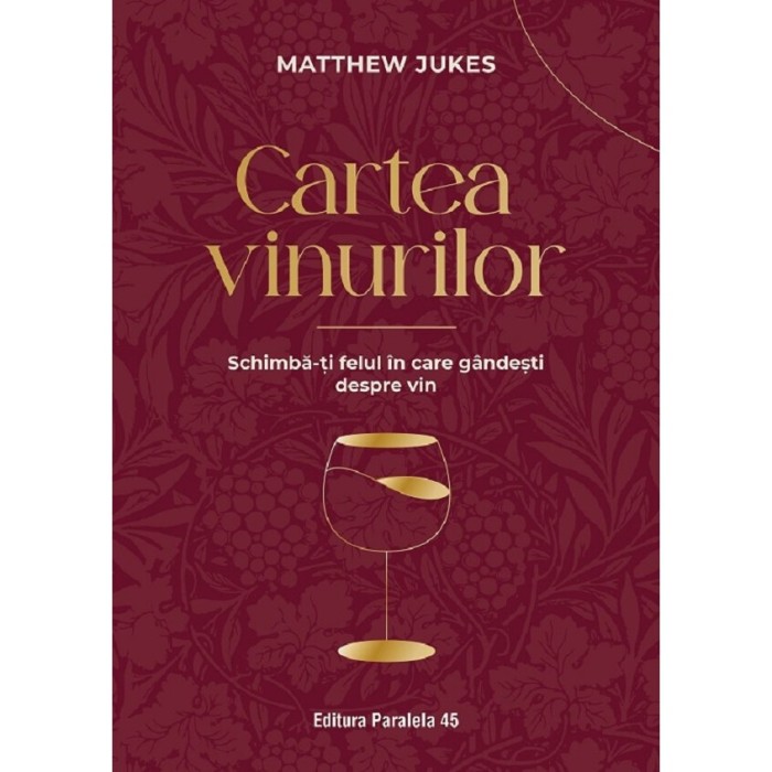 Cartea Vinurilor. Schimba-ti Felul In Care Gandesti Despre Vin - Matthew Jukes
