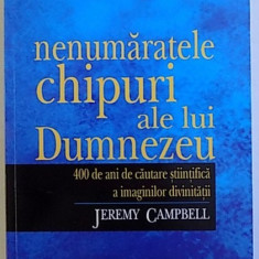 NENUMARATELE CHIPURI ALE LUI DUMNEZEU - 400 DE ANI DE CAUTARE STIINTIFICA A IMAGINILOR DIVINITATII de JEREMY CAMPBELL , 2008