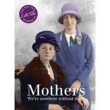 Mothers : We're nowhere without them