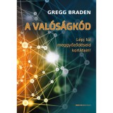 A val&oacute;s&aacute;gk&oacute;d - L&eacute;pj t&uacute;l meggyőződ&eacute;seid korl&aacute;tain! - Gregg Braden