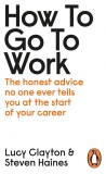 How to Go to Work | Lucy Clayton, Steven Haines, Penguin Books Ltd