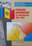 PROBLEMA BASARABEANA IN ISTORIOGRAFIE 1917-1947-SERGIU NAZARIA, VICTOR STEPANIUC-237801