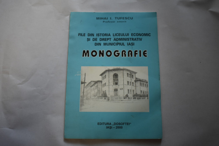 Mihai I. Tufescu - File din istoria Liceului Economic Iasi monografie 2000