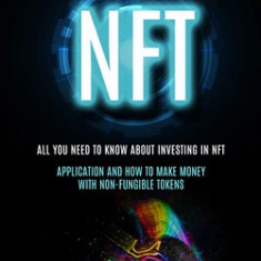 Nft: All You Need to Know About Investing in Nft (Application and How to Make Money With Non-fungible Tokens)