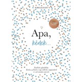 Apa, k&eacute;rlek... - Eml&eacute;kek aj&aacute;nd&eacute;kba. K&eacute;rdezz-felelek a r&eacute;gi időkről, napjainkr&oacute;l &eacute;s sok minden m&aacute;sr&oacute;l. - Elma Van Vliet