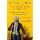 No Need for Geniuses: Revolutionary Science in the Age of the Guillotine by Steve Jones
