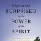 Why I Am Still Surprised by the Power of the Spirit: Discovering How God Speaks and Heals Today