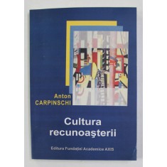 CULTURA RECUNOATERII de ANTON CARPINSCHI , 2008 , DEDICATIE *