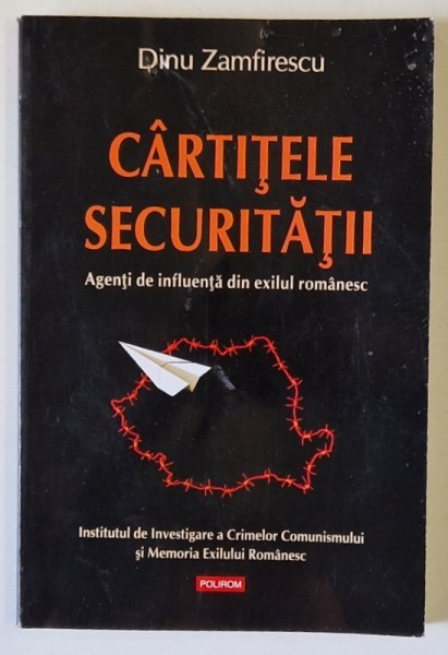 CARTITELE SECURITATII , AGENTII DE INFLUENTA DIN EXILUL ROMANESC de DINU ZAMFIRESCU , 2013 * MICI DEFECTE