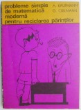Cumpara ieftin Probleme simple de matematica moderna pentru reciclarea parintilor &ndash; A. Kaufmann, G. Cullmann