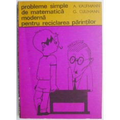 Probleme simple de matematica moderna pentru reciclarea parintilor &ndash; A. Kaufmann, G. Cullmann