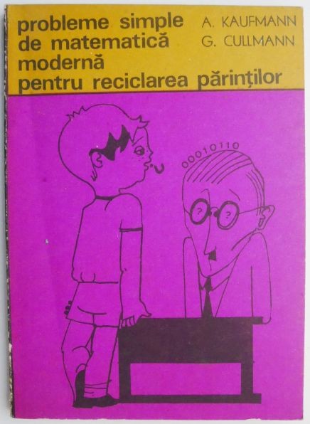 Probleme simple de matematica moderna pentru reciclarea parintilor &ndash; A. Kaufmann, G. Cullmann