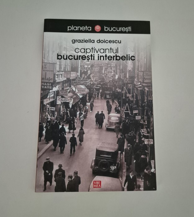 Graziella Doicescu Captivantul Bucuresti interbelic