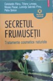 SECRETUL FRUMUSETII. TRATAMENTE COSMETICE NATURISTE-C. PARVU, T. LUNCASU, N. PISCAN, L.G. PARVU, P. SIMION-358629