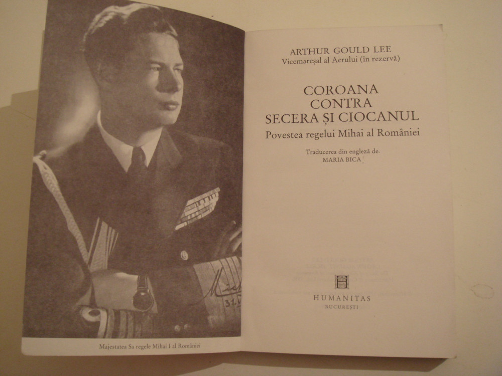 Coroana contra secera si ciocanul Povestea regelui Mihai - Arthur Gould Lee  | arhiva Okazii.ro