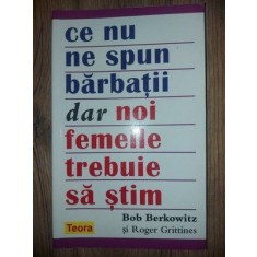 Ce nu ne spun barbatii dar noi femeile trebuie sa stim- Bob Berkowitz, Roger Grittines