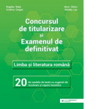 Concursul de titularizare si examenul de definitivat. Limba si literatura romana. 20 de modele de teste cu sugestii de rezolvare si repere teoretice